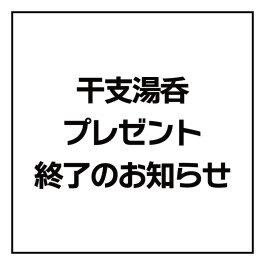 「干支湯飲みプレゼント」終了のお知らせ
